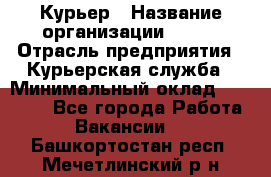 Курьер › Название организации ­ SMK › Отрасль предприятия ­ Курьерская служба › Минимальный оклад ­ 17 000 - Все города Работа » Вакансии   . Башкортостан респ.,Мечетлинский р-н